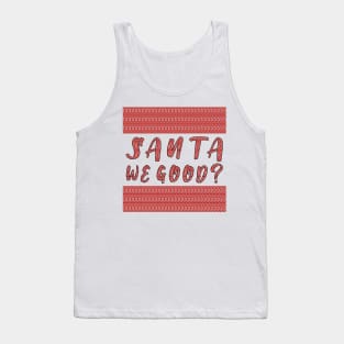 Santa we Good ? Funny Christmas Gifts Tank Top